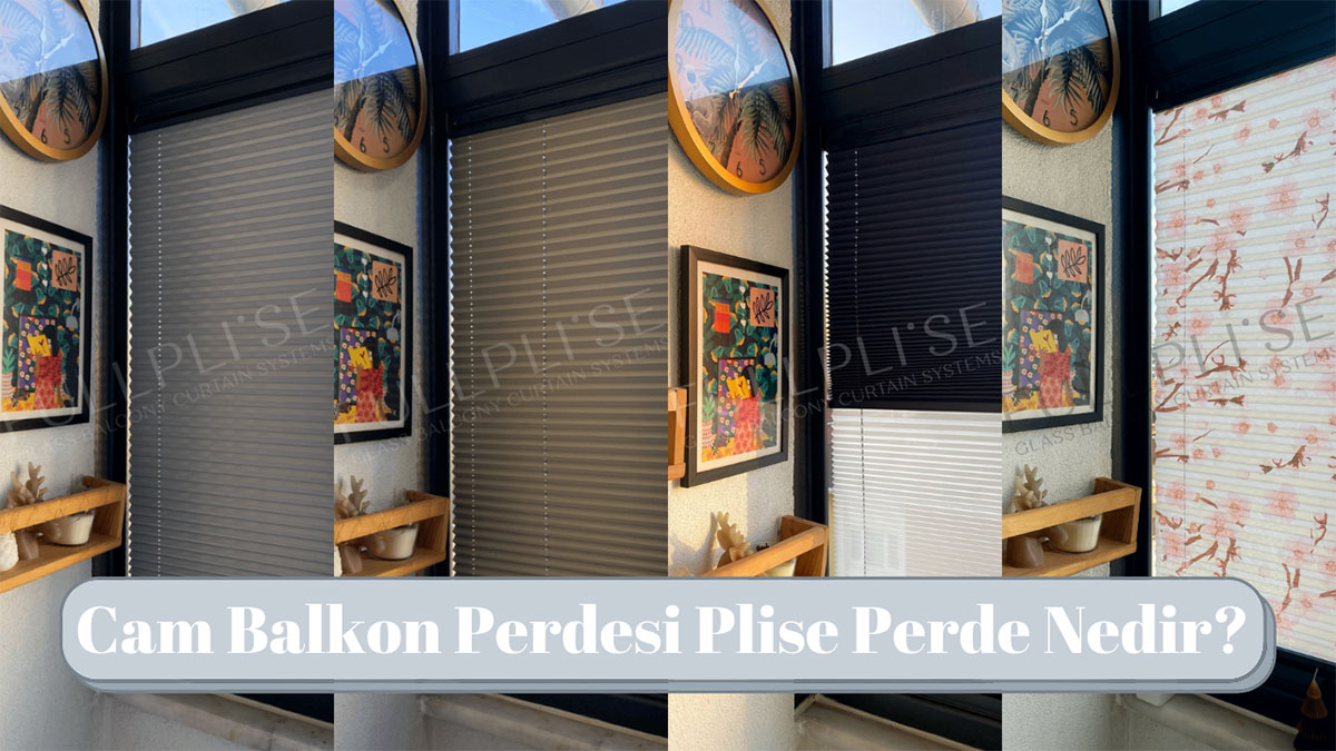 Cam Balkon Perdesi Plise Perde Nedir? Nerede Kullanılır?  