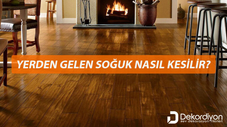 Yerden gelen soğuk nasıl kesilir?