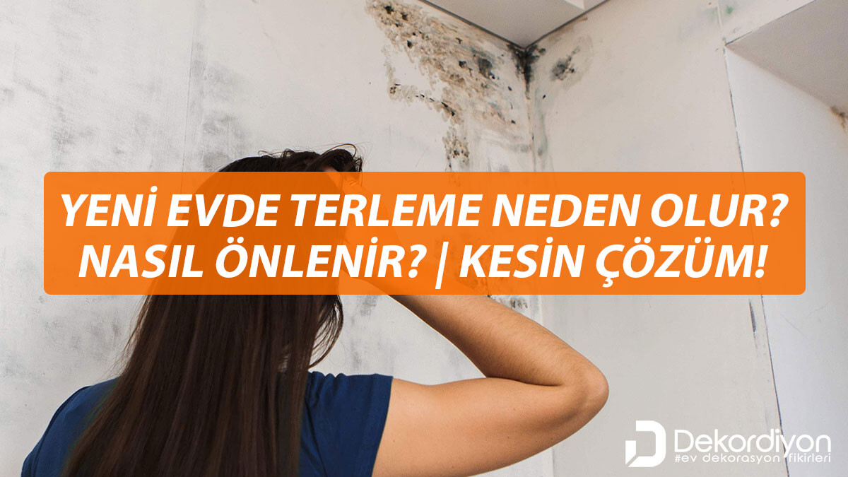 Yeni Evde Terleme Neden Olur? Nasıl Önlenir? Yeni Evde Terleme Neden Olur? Nasıl Önlenir?