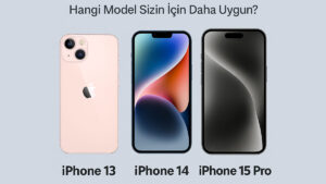 iPhone 13 vs iPhone 14 vs iPhone 15 Pro - Hangi Model Sizin İçin Daha Uygun?  