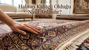 Halının Kaliteli Olduğu Nasıl Anlaşılır?  